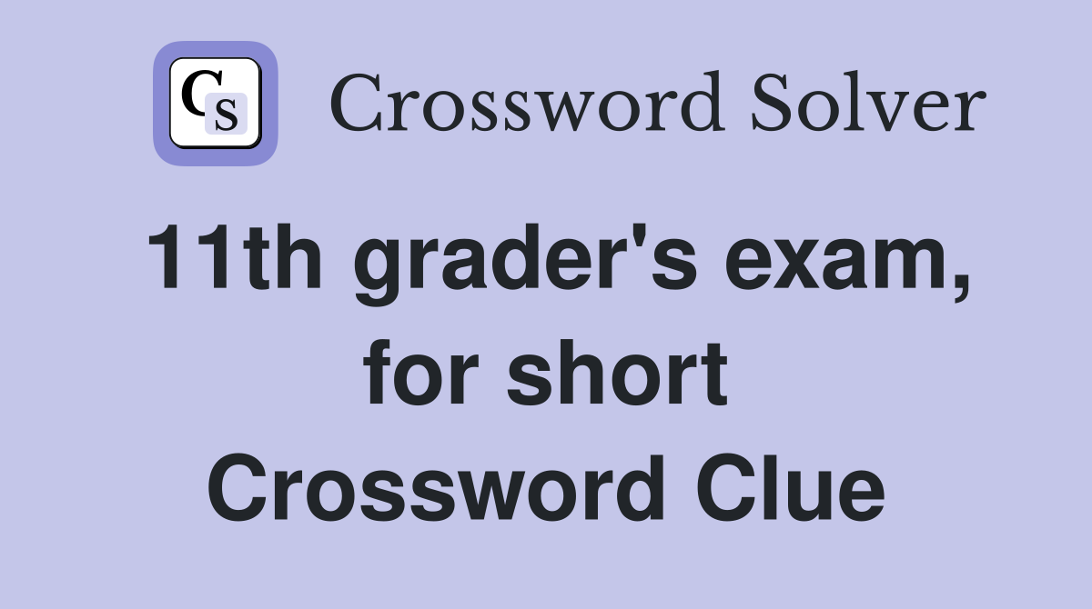 11th grader s exam for short Crossword Clue Answers Crossword